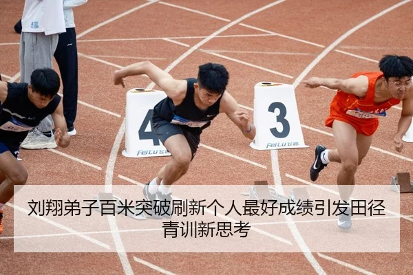 刘翔弟子百米突破刷新个人最好成绩引发田径青训新思考